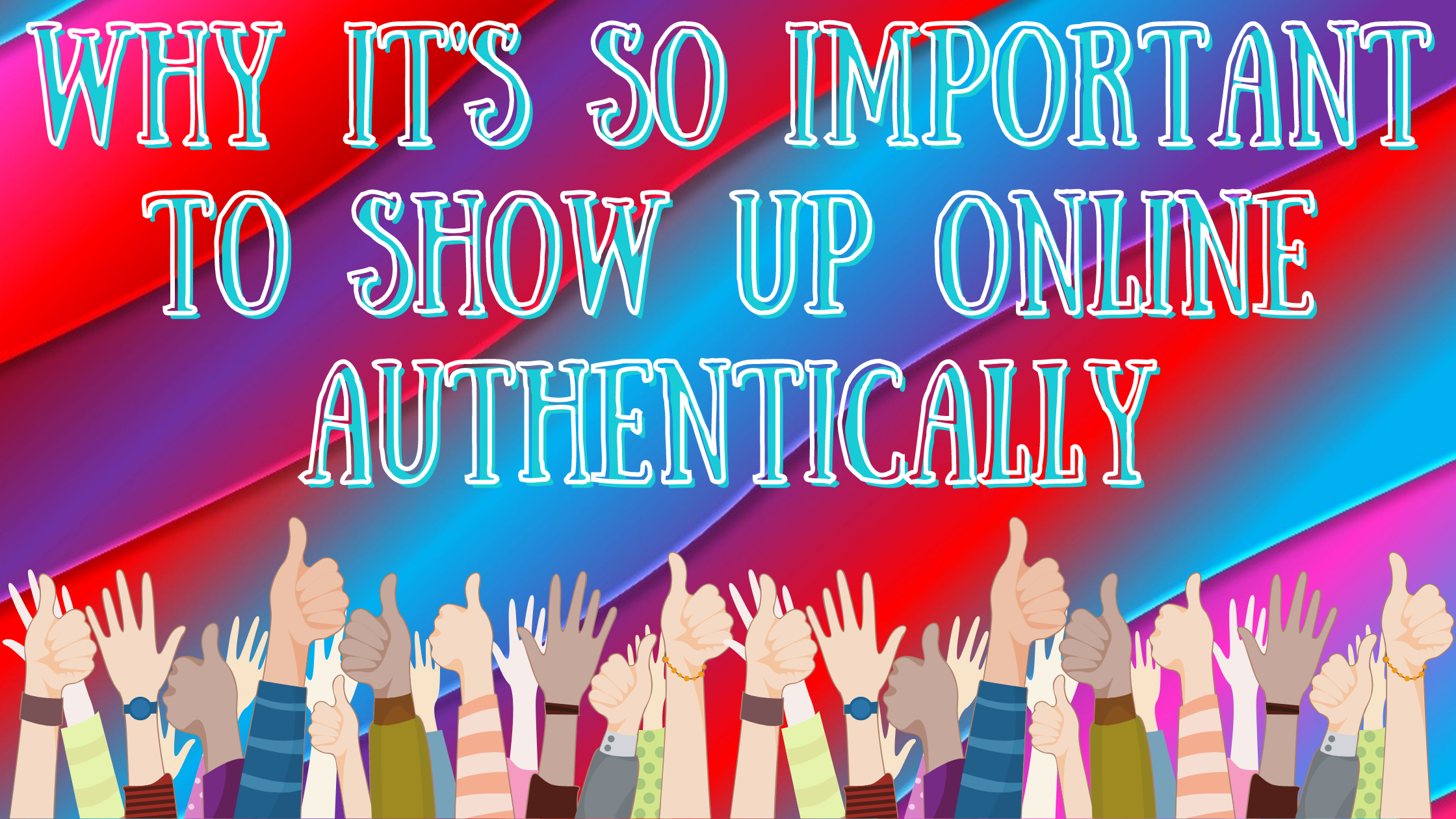 Why It’s So Important to Show Up Online Authentically